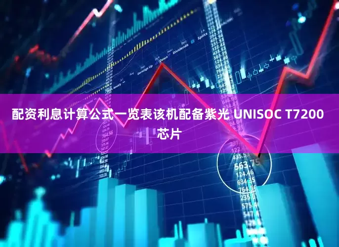 配资利息计算公式一览表该机配备紫光 UNISOC T7200 芯片
