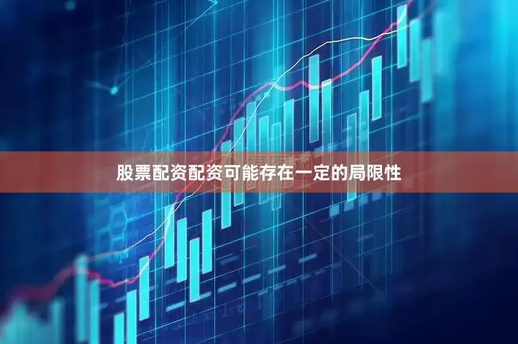 股票配资配资可能存在一定的局限性