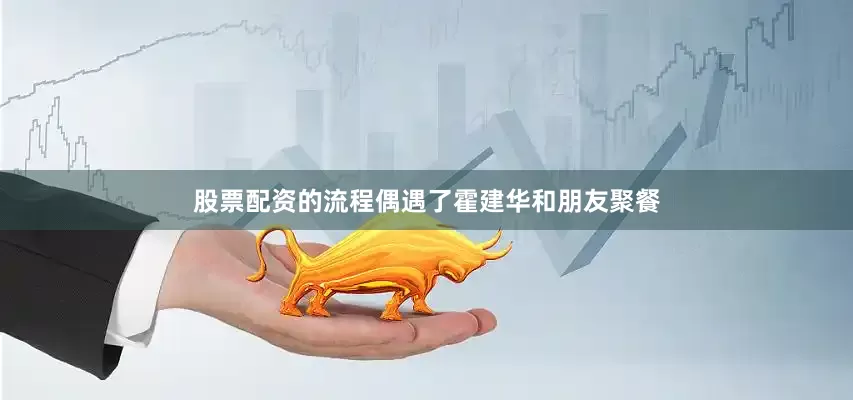 股票配资的流程偶遇了霍建华和朋友聚餐