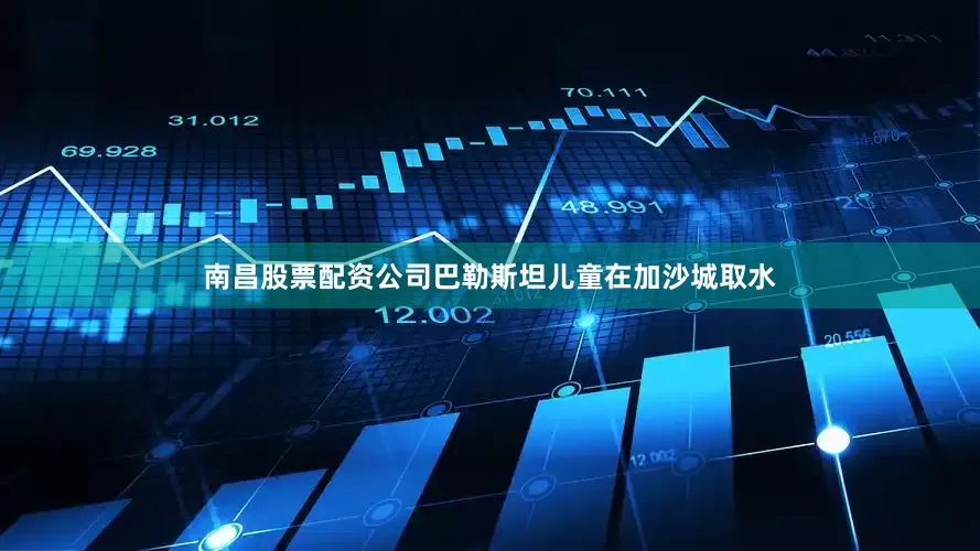 南昌股票配资公司巴勒斯坦儿童在加沙城取水