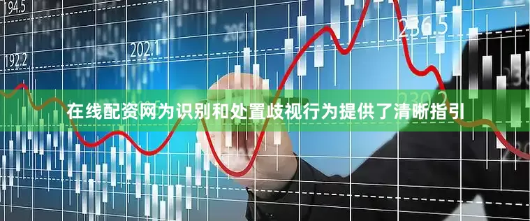在线配资网为识别和处置歧视行为提供了清晰指引