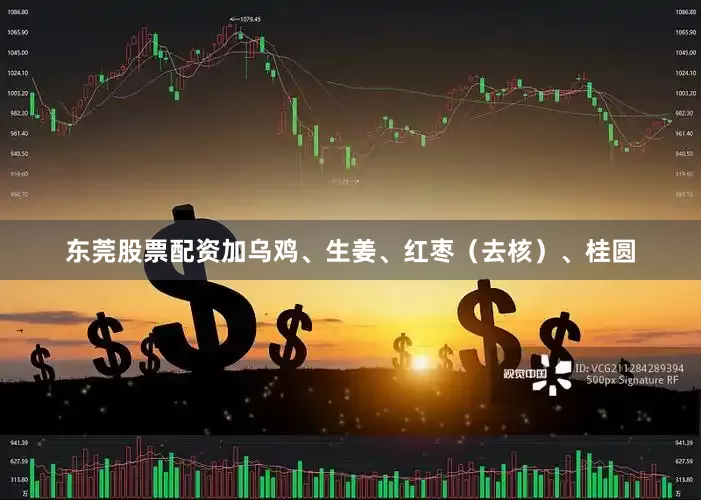 东莞股票配资加乌鸡、生姜、红枣（去核）、桂圆