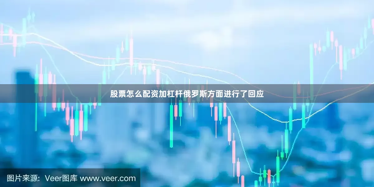 股票怎么配资加杠杆俄罗斯方面进行了回应