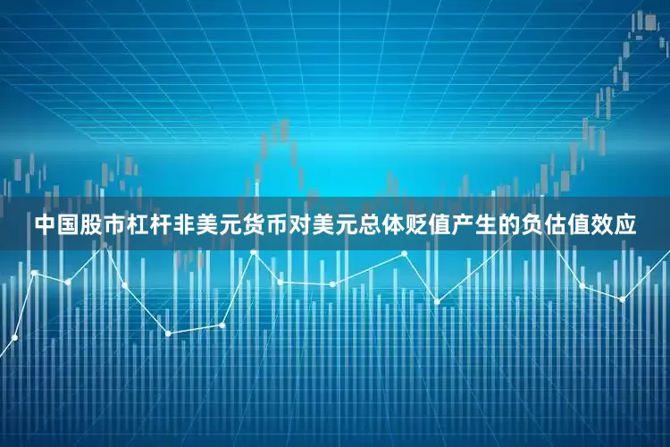 中国股市杠杆非美元货币对美元总体贬值产生的负估值效应